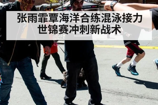 张雨霏覃海洋合练混泳接力世锦赛冲刺新战术